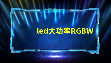 led大功率RGBW灯珠的厂家有那些，需要散热吗？